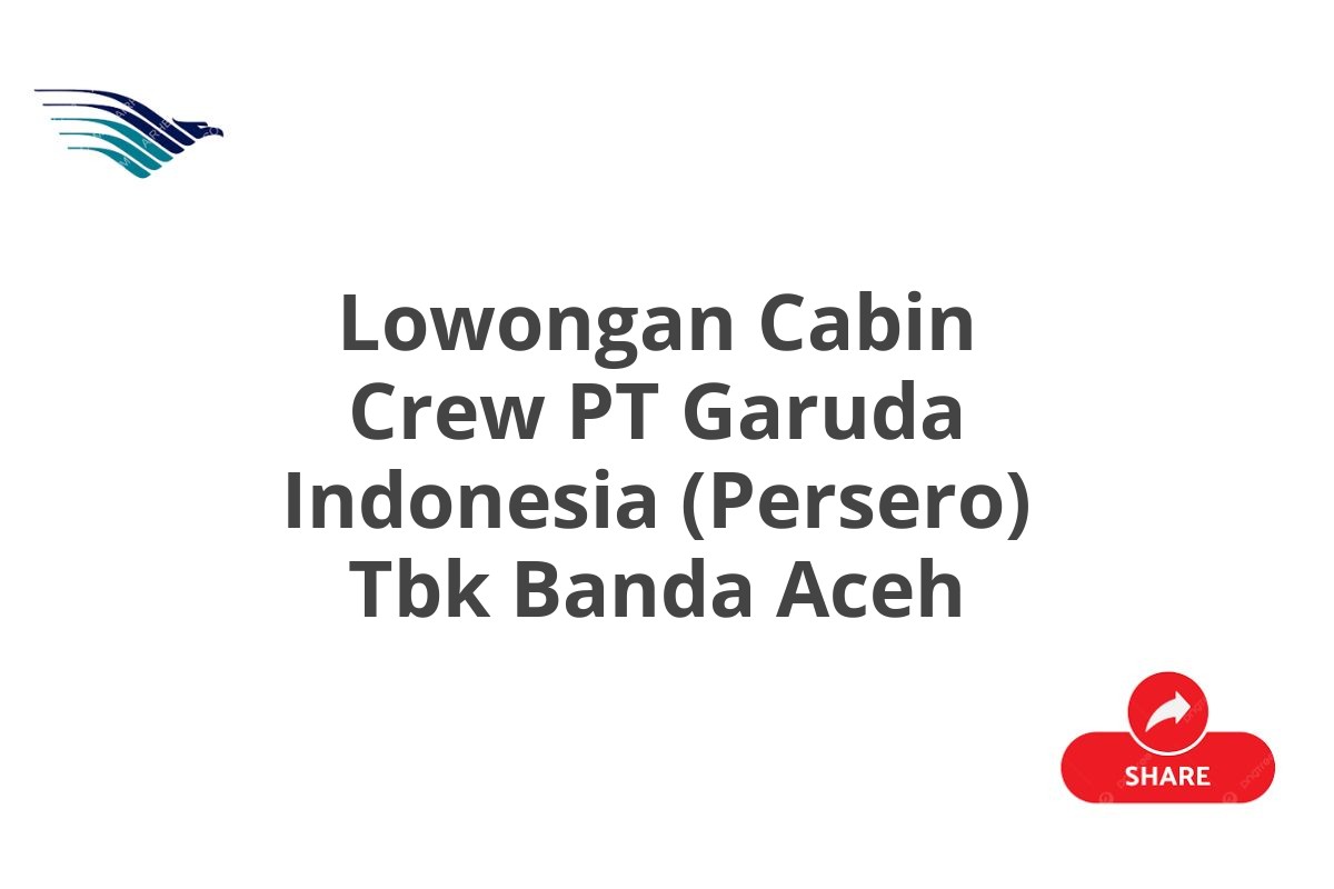 Lowongan Cabin Crew PT Garuda Indonesia (Persero) Tbk Banda Aceh