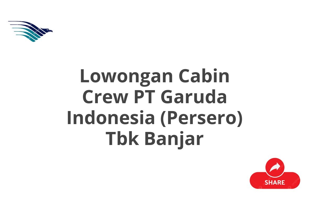 Lowongan Cabin Crew PT Garuda Indonesia (Persero) Tbk Banjar