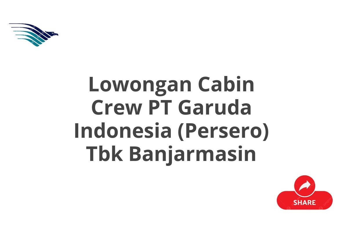 Lowongan Cabin Crew PT Garuda Indonesia (Persero) Tbk Banjarmasin