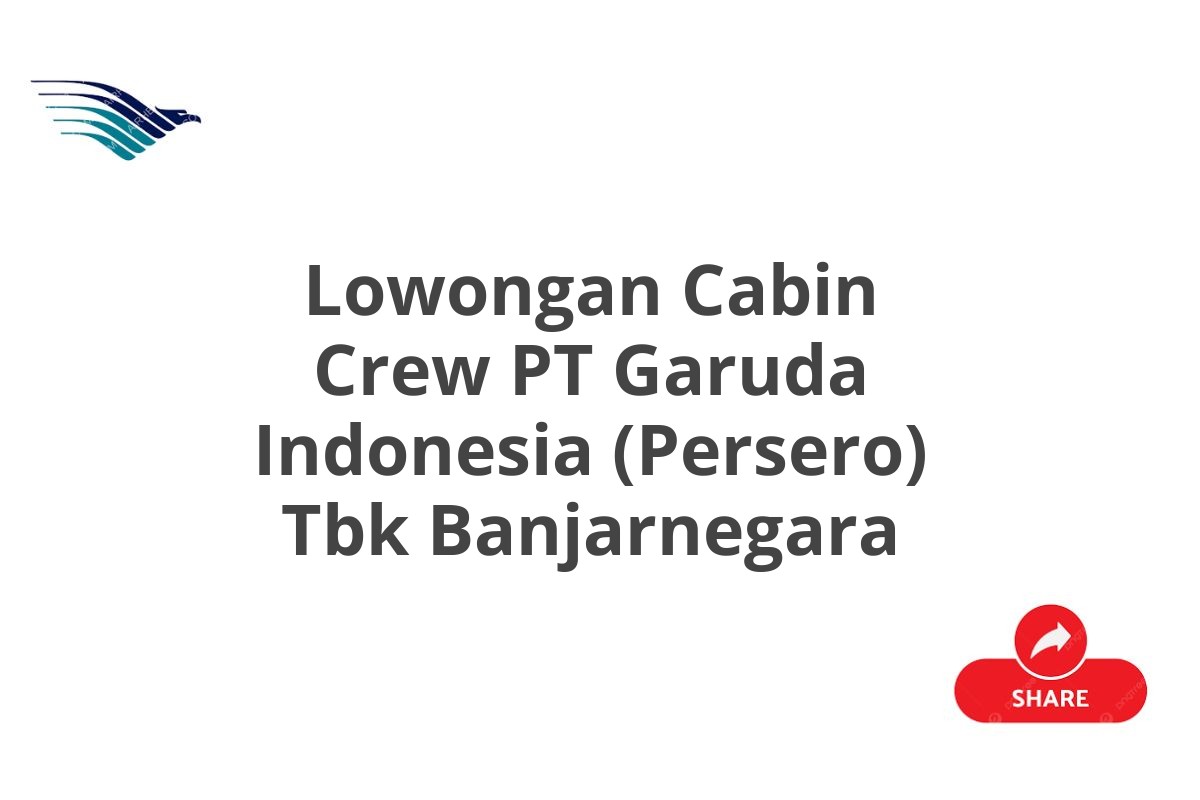 Lowongan Cabin Crew PT Garuda Indonesia (Persero) Tbk Banjarnegara