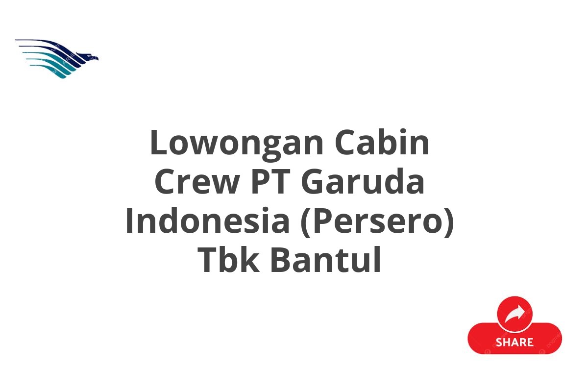 Lowongan Cabin Crew PT Garuda Indonesia (Persero) Tbk Bantul