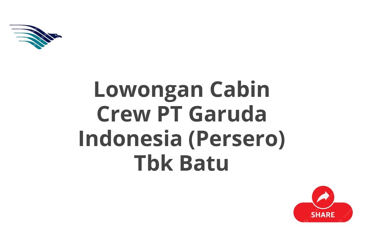 Lowongan Cabin Crew PT Garuda Indonesia (Persero) Tbk Batu