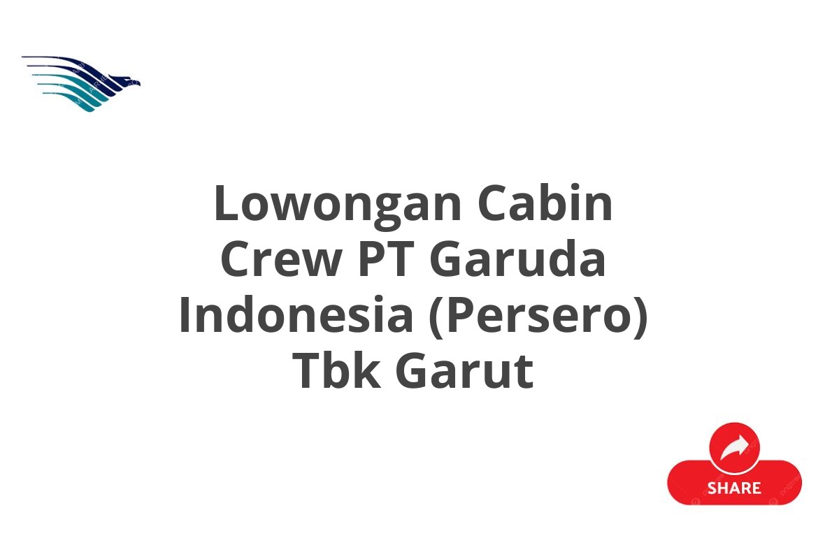 Lowongan Cabin Crew PT Garuda Indonesia (Persero) Tbk Garut