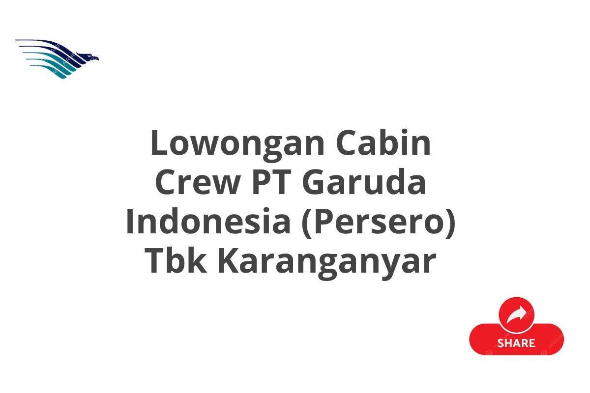 Lowongan Cabin Crew PT Garuda Indonesia (Persero) Tbk Karanganyar