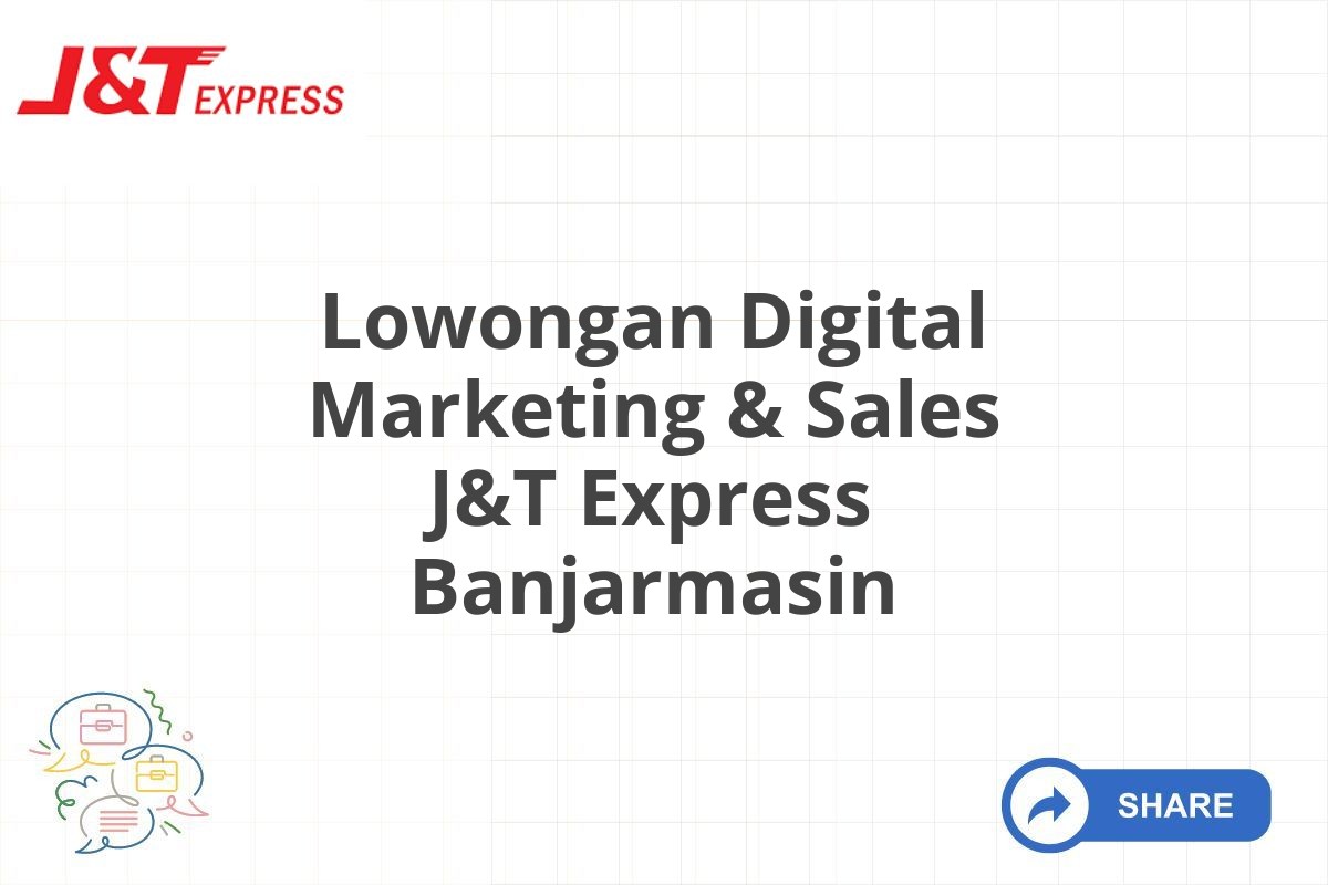 Lowongan Digital Marketing & Sales J&T Express Banjarmasin