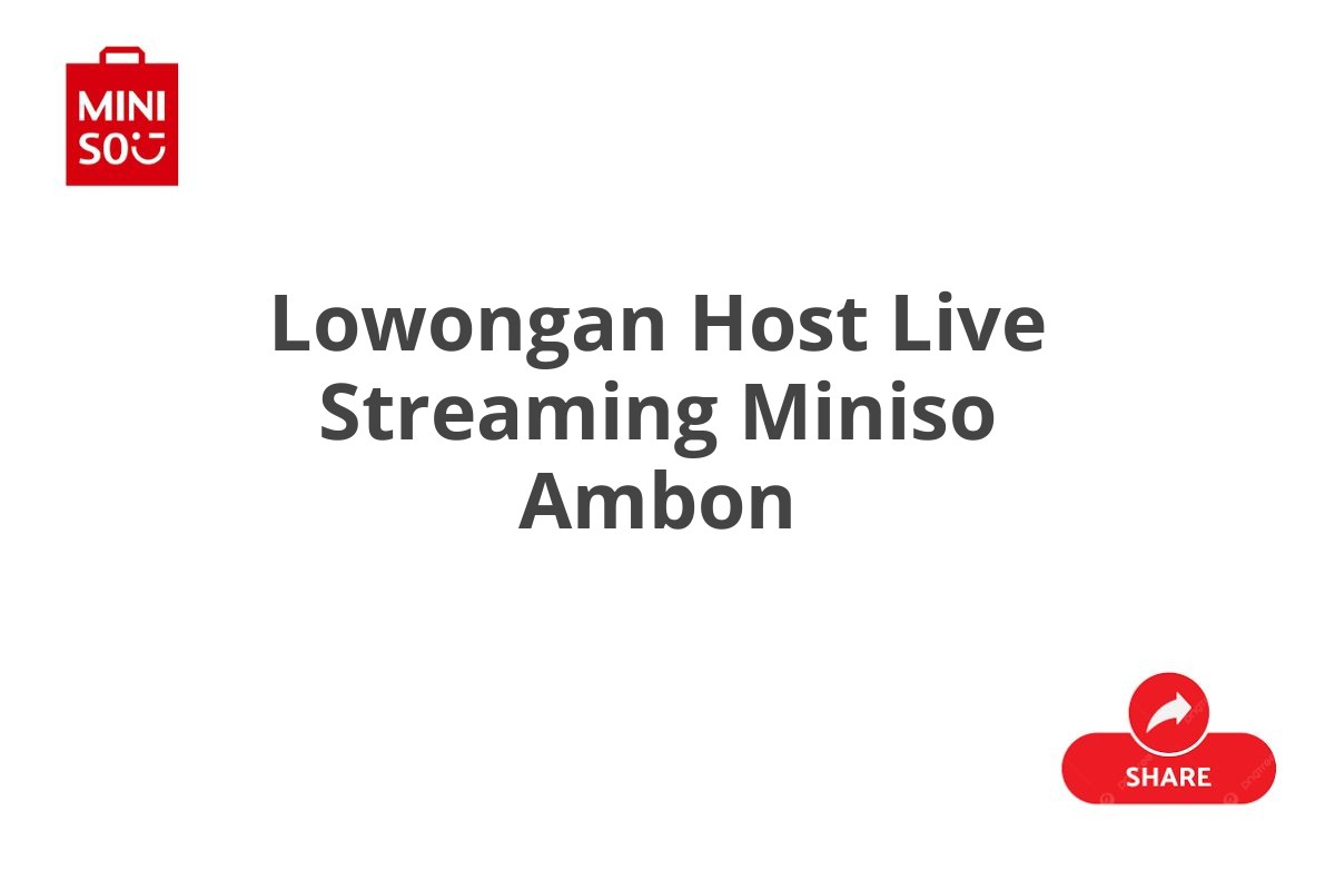 Lowongan Host Live Streaming Miniso Ambon