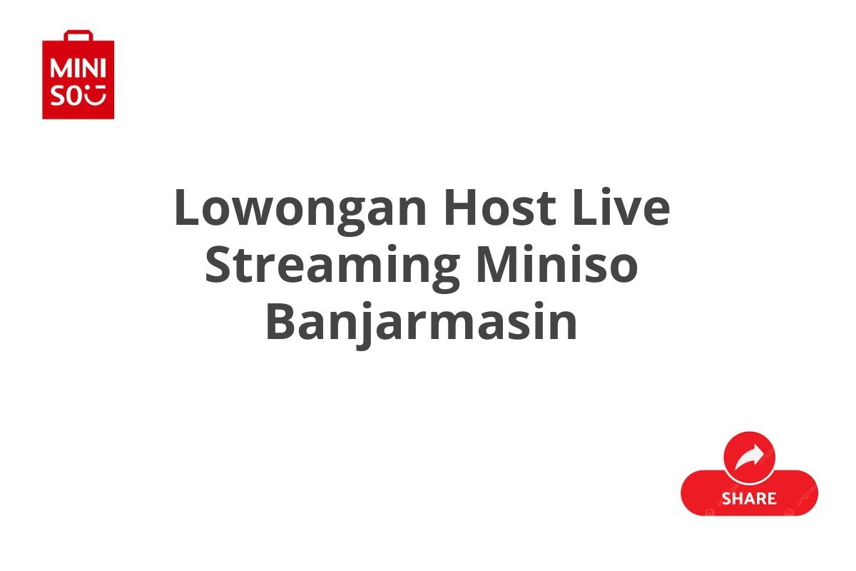 Lowongan Host Live Streaming Miniso Banjarmasin