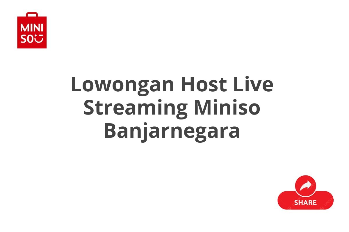 Lowongan Host Live Streaming Miniso Banjarnegara