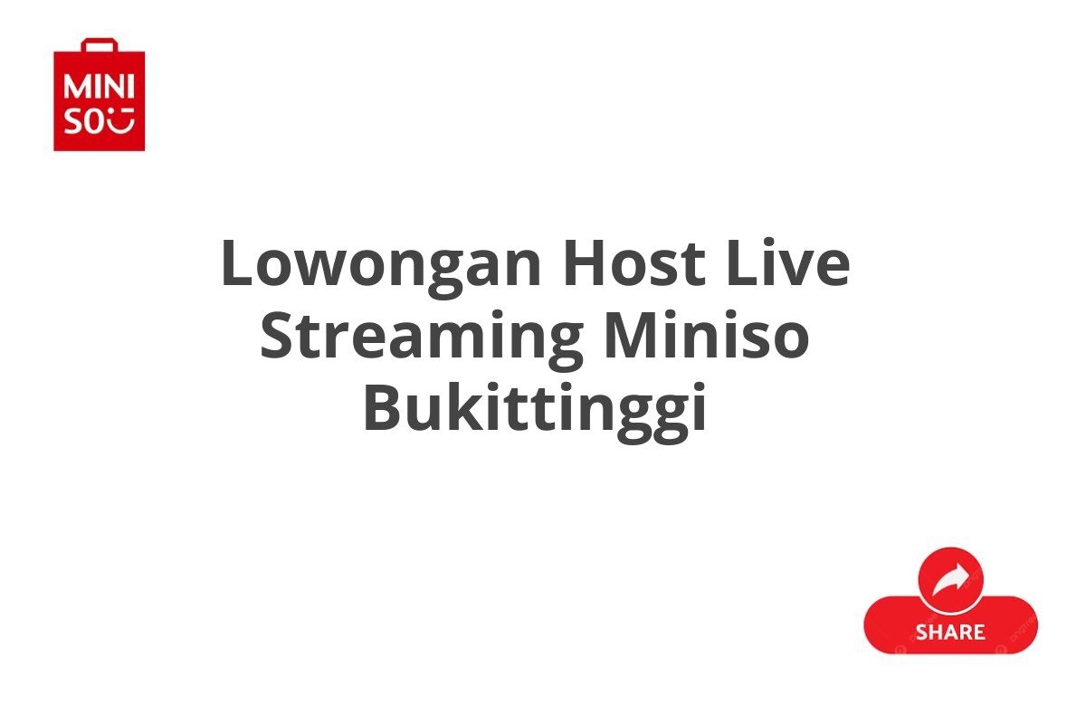 Lowongan Host Live Streaming Miniso Bukittinggi