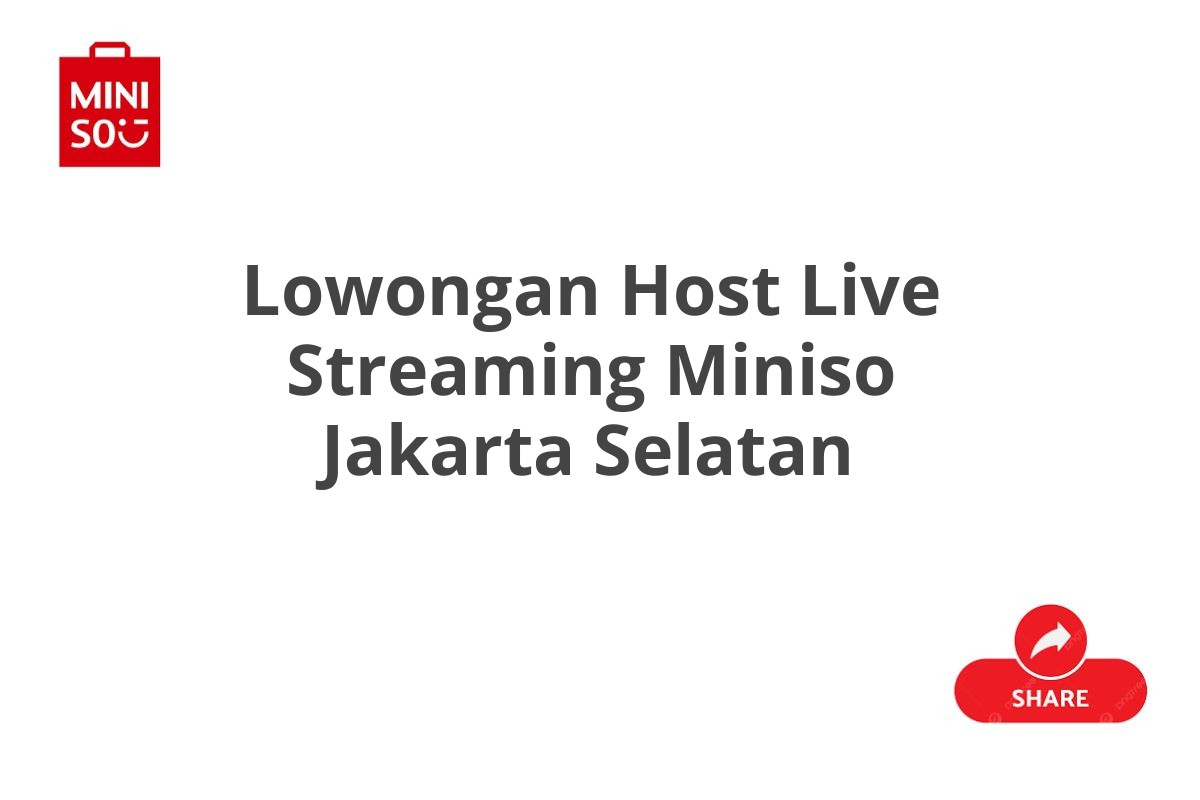 Lowongan Host Live Streaming Miniso Jakarta Selatan