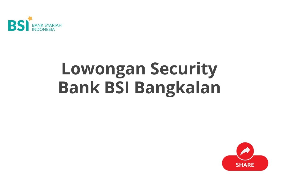 Lowongan Security Bank BSI Bangkalan