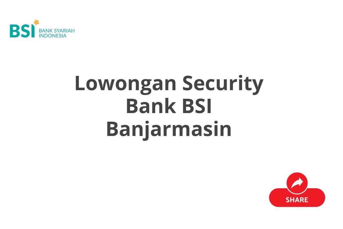 Lowongan Security Bank BSI Banjarmasin