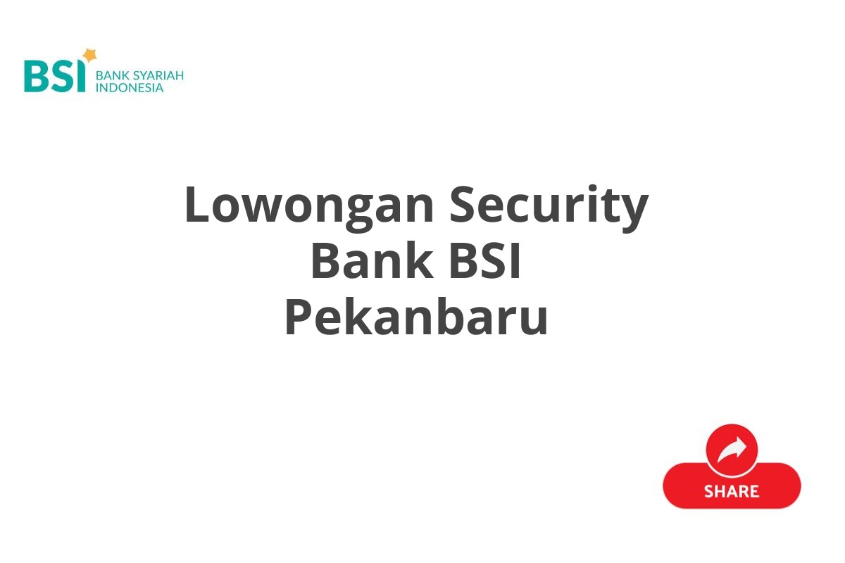 Lowongan Security Bank BSI Pekanbaru