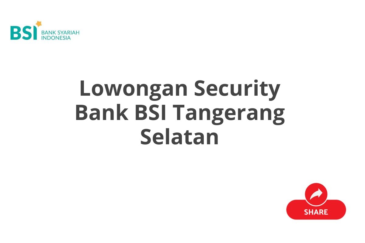 Lowongan Security Bank BSI Tangerang Selatan