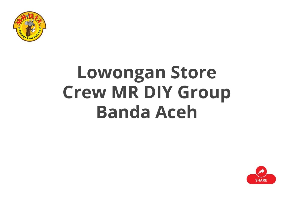 Lowongan Store Crew MR DIY Group Banda Aceh