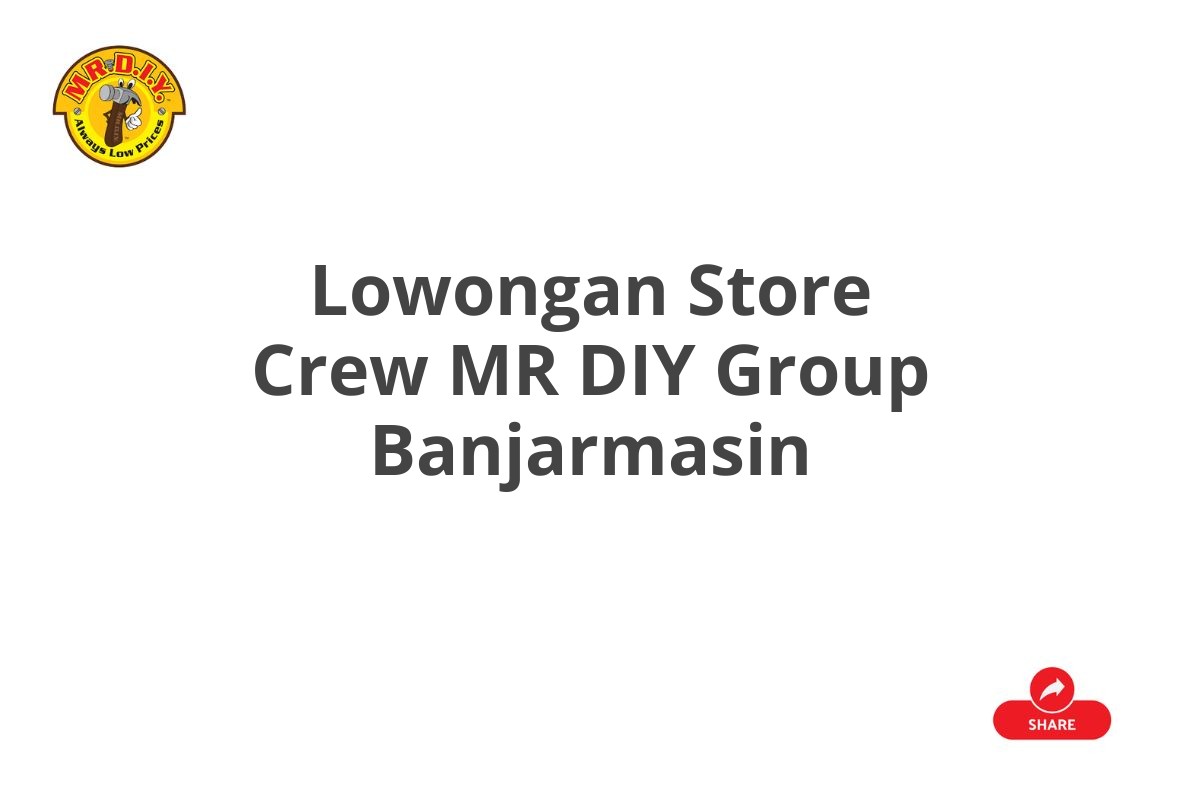 Lowongan Store Crew MR DIY Group Banjarmasin