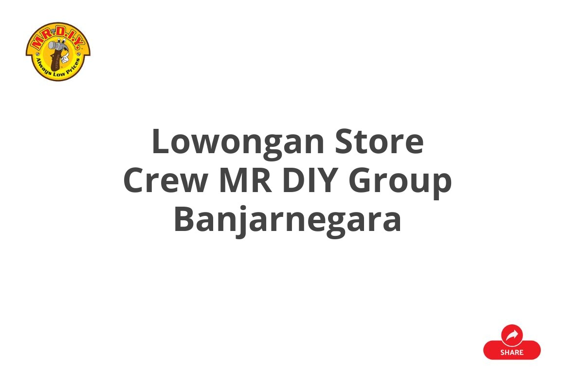 Lowongan Store Crew MR DIY Group Banjarnegara