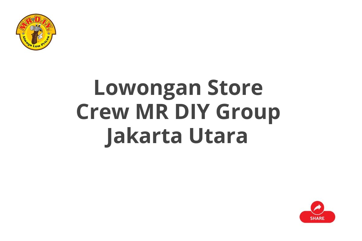 Lowongan Store Crew MR DIY Group Jakarta Utara