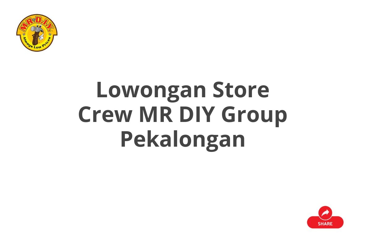 Lowongan Store Crew MR DIY Group Pekalongan