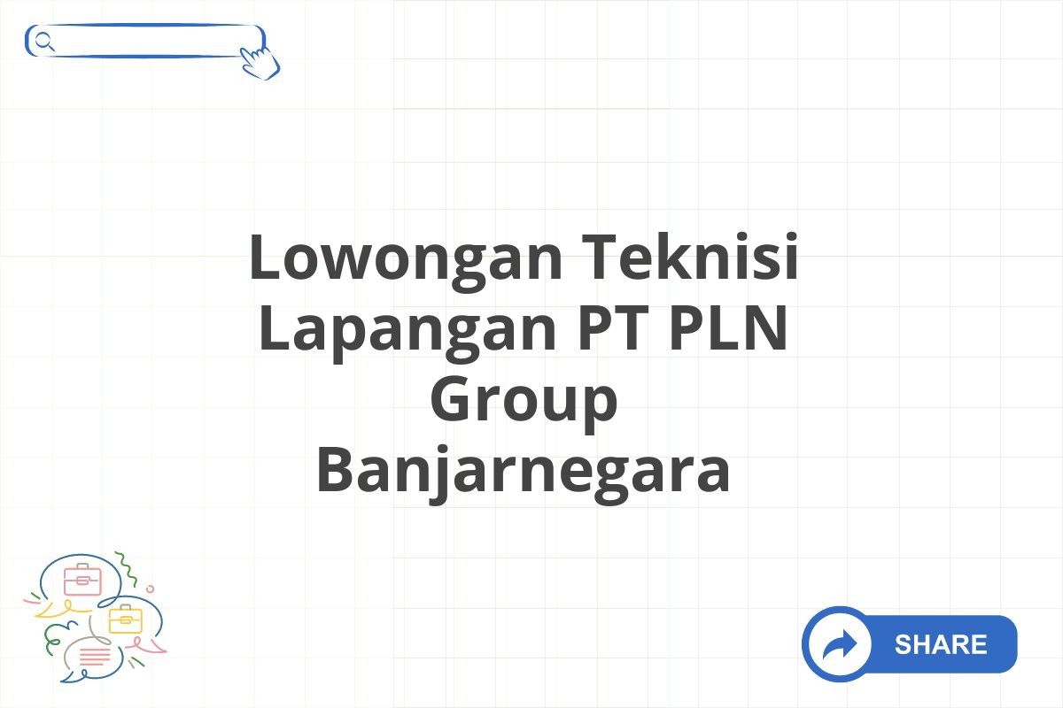 Lowongan Teknisi Lapangan PT PLN Group Banjarnegara