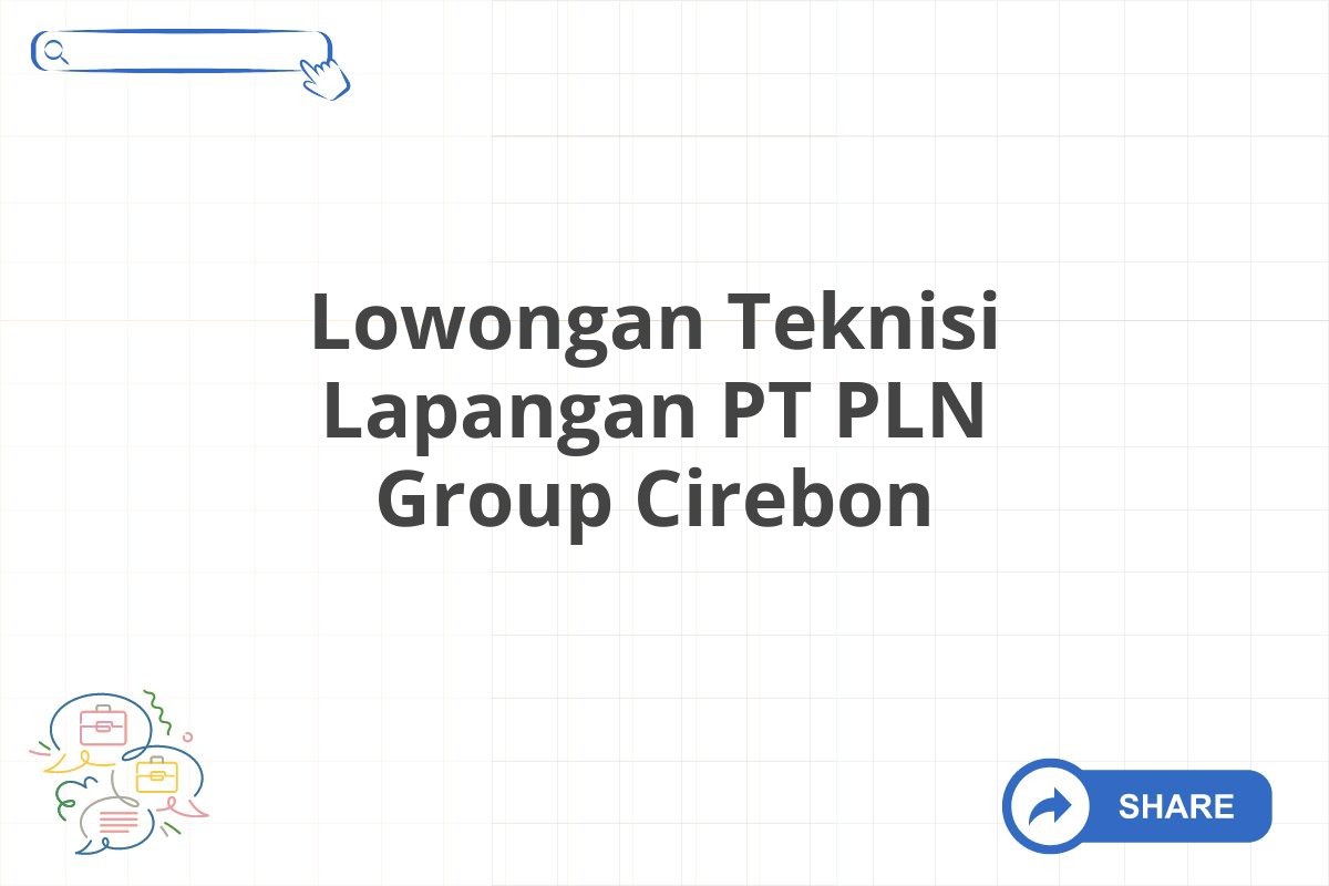 Lowongan Teknisi Lapangan PT PLN Group Cirebon