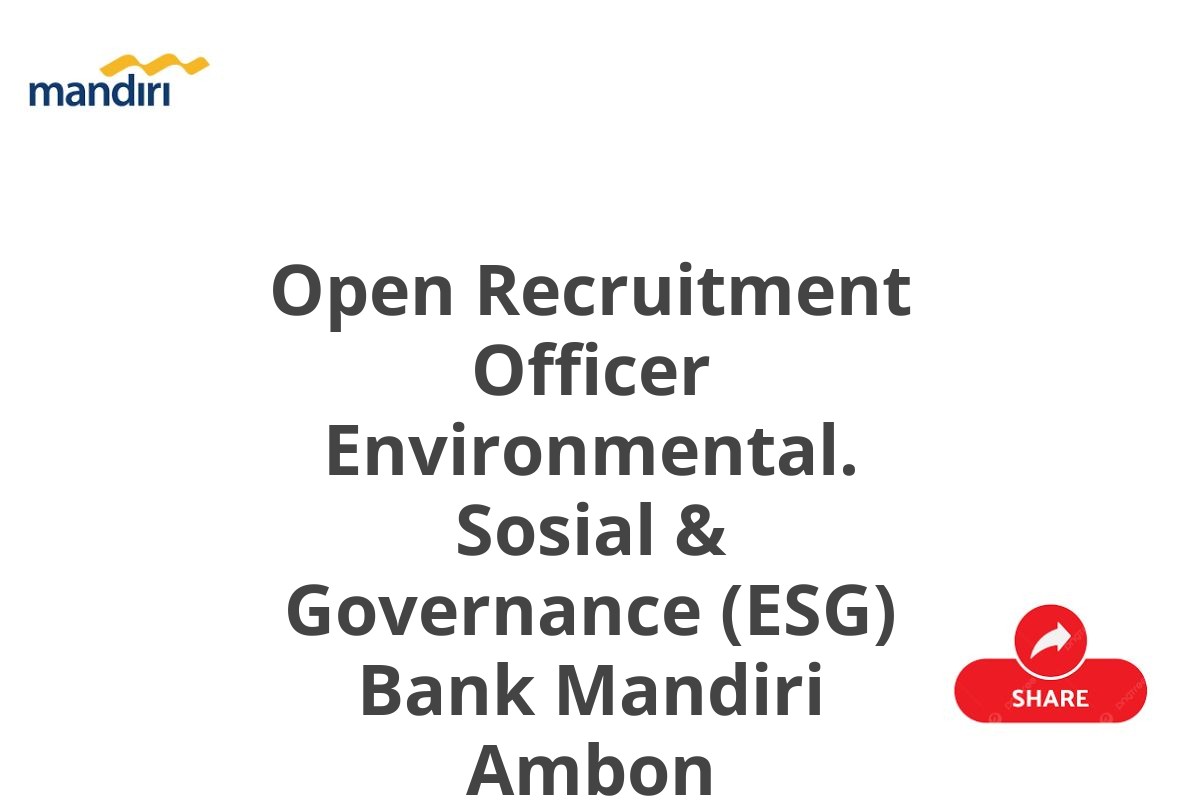 Open Recruitment Officer Environmental. Sosial & Governance (ESG) Bank Mandiri Ambon