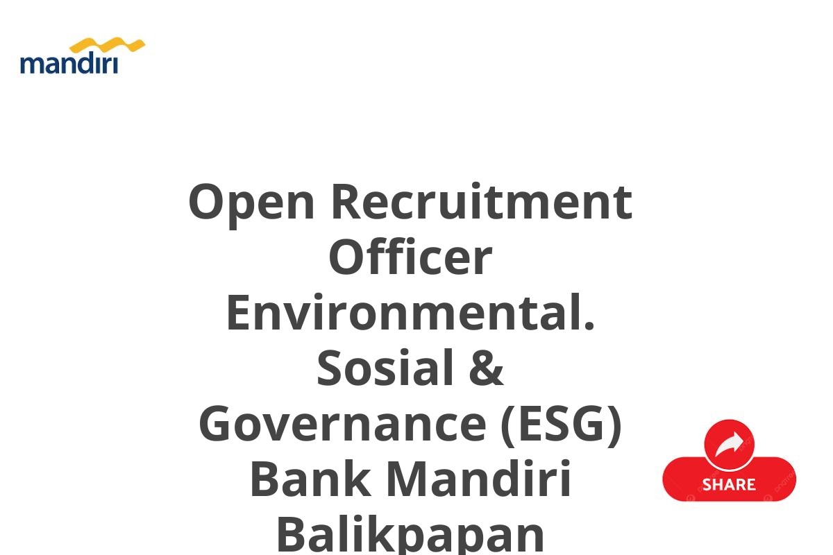 Open Recruitment Officer Environmental. Sosial & Governance (ESG) Bank Mandiri Balikpapan