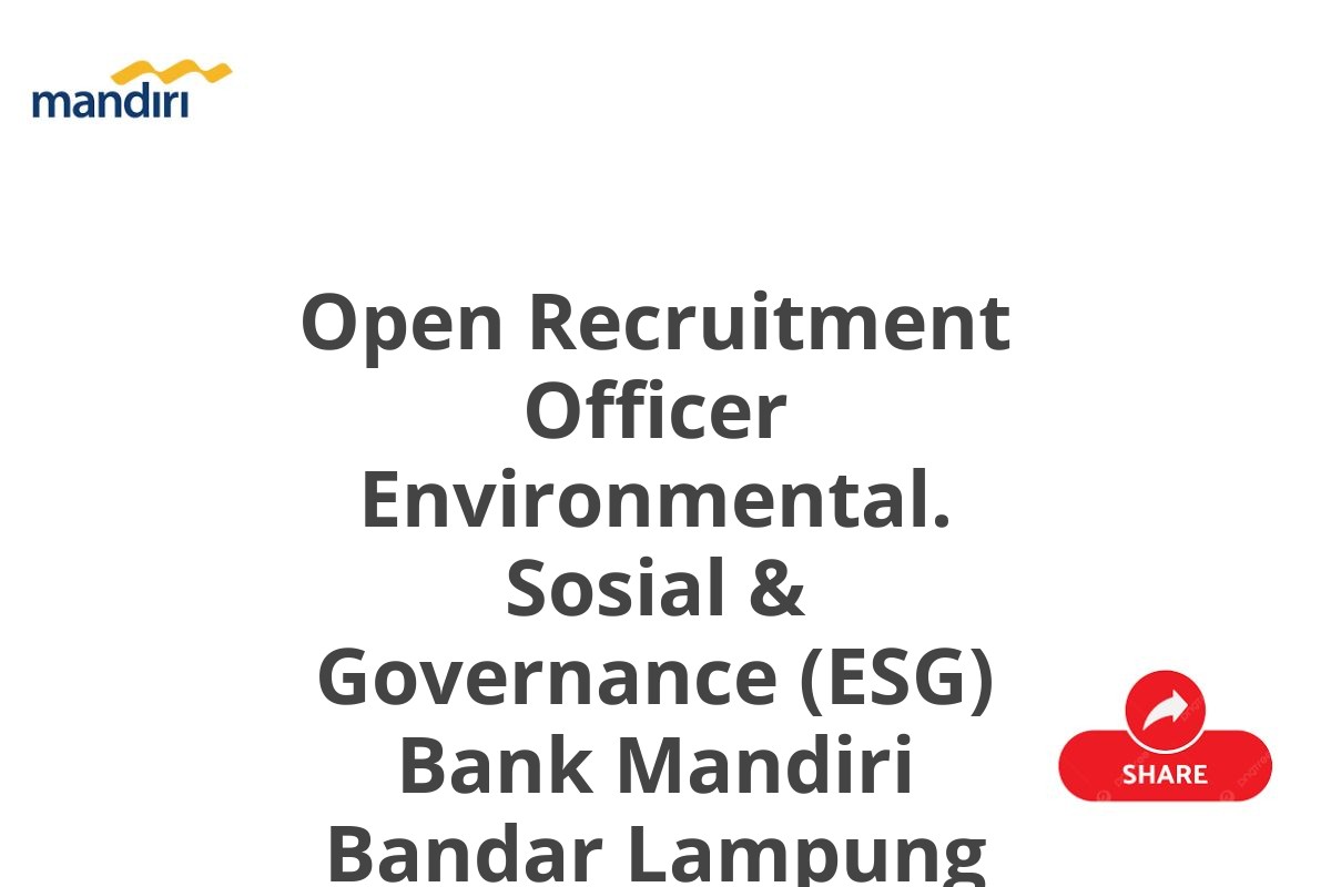 Open Recruitment Officer Environmental. Sosial & Governance (ESG) Bank Mandiri Bandar Lampung