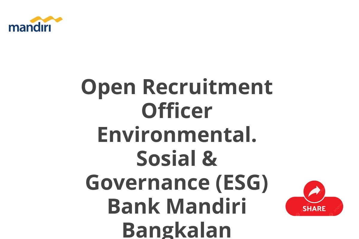 Open Recruitment Officer Environmental. Sosial & Governance (ESG) Bank Mandiri Bangkalan