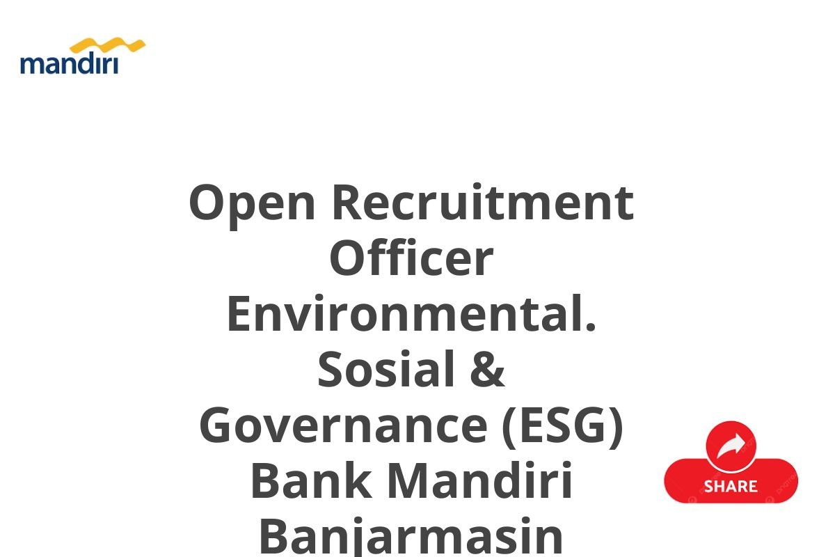 Open Recruitment Officer Environmental. Sosial & Governance (ESG) Bank Mandiri Banjarmasin