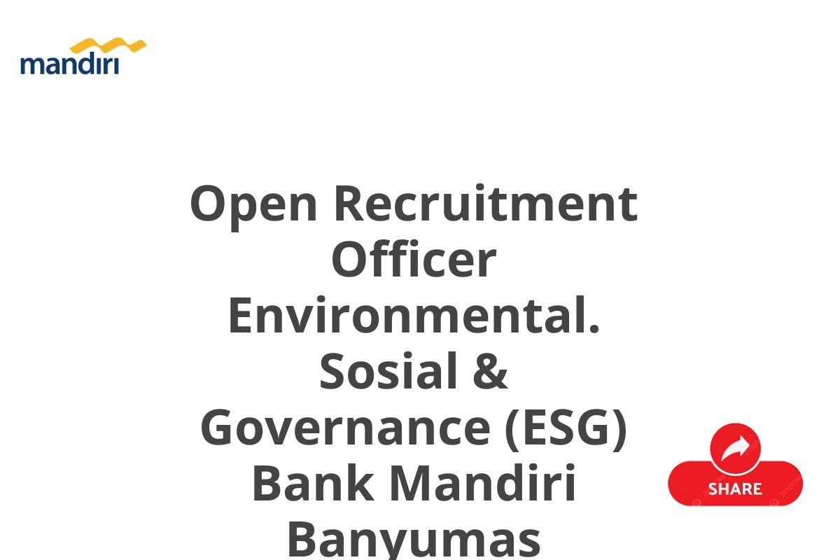 Open Recruitment Officer Environmental. Sosial & Governance (ESG) Bank Mandiri Banyumas