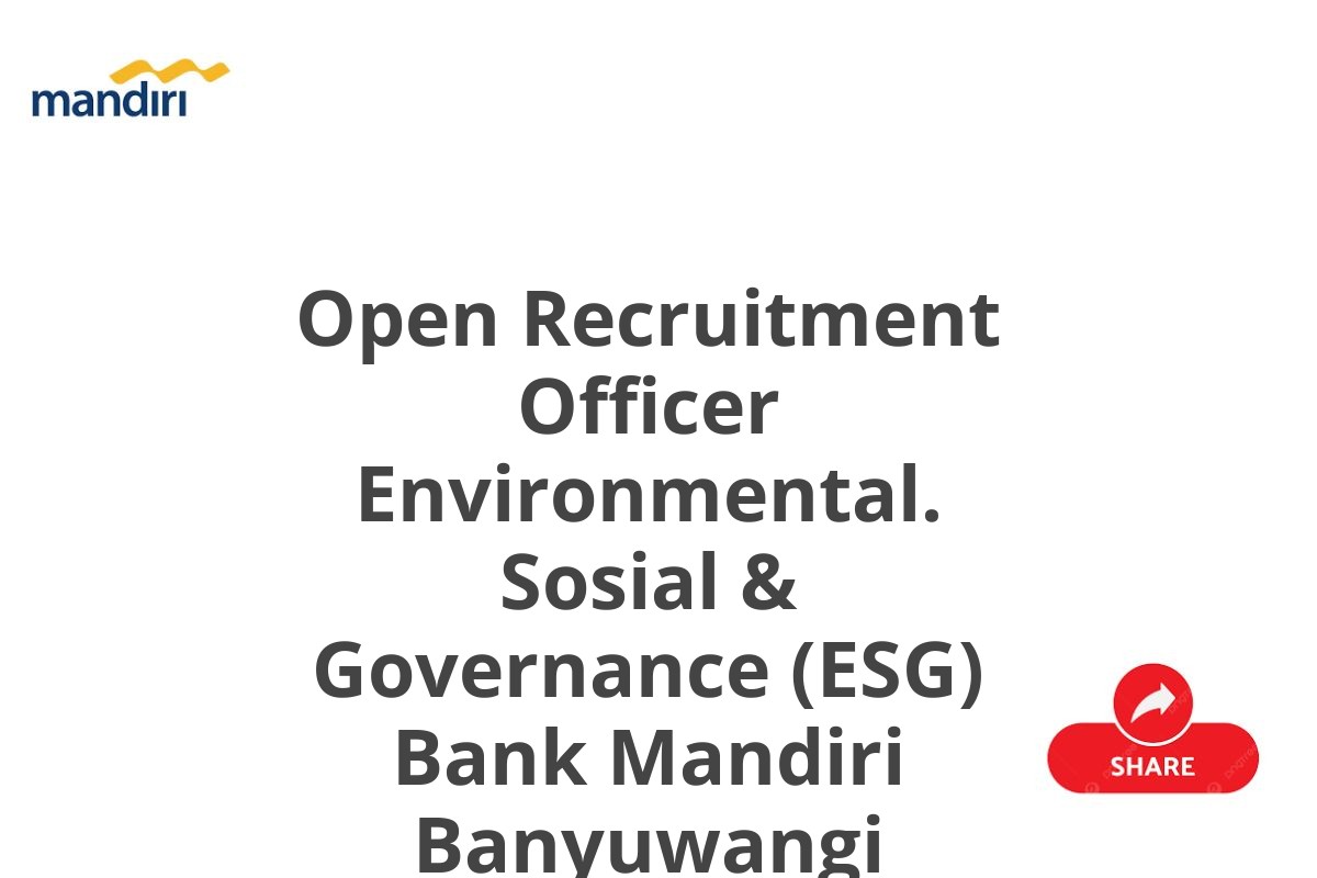 Open Recruitment Officer Environmental. Sosial & Governance (ESG) Bank Mandiri Banyuwangi