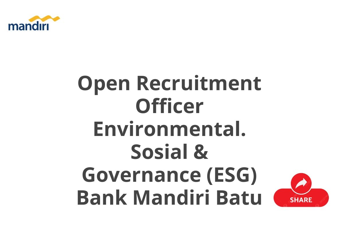 Open Recruitment Officer Environmental. Sosial & Governance (ESG) Bank Mandiri Batu