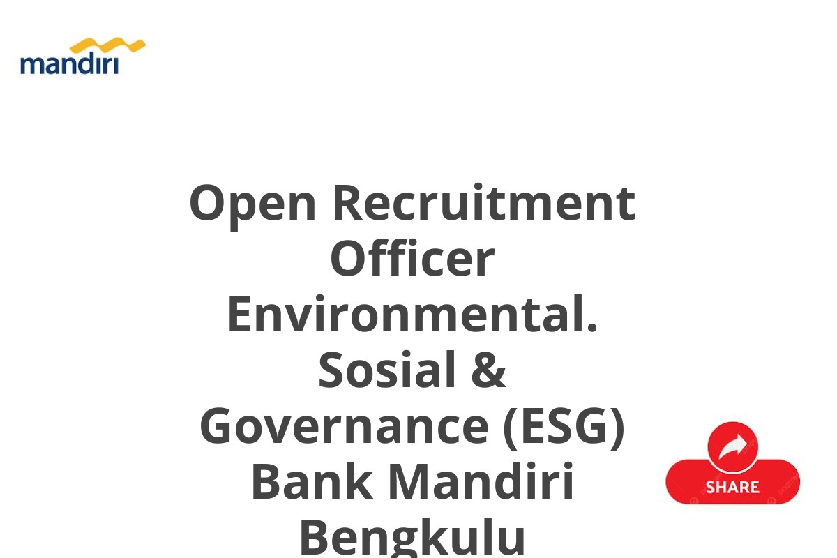 Open Recruitment Officer Environmental. Sosial & Governance (ESG) Bank Mandiri Bengkulu