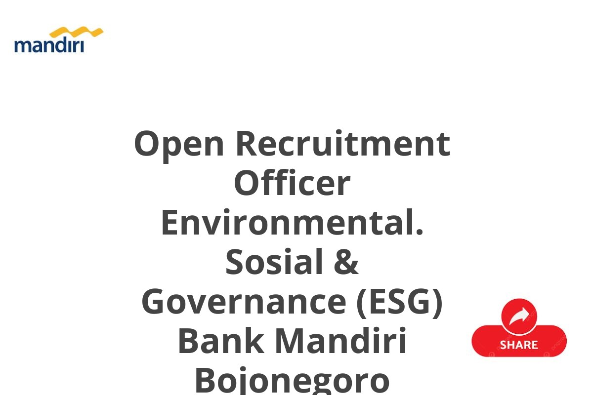 Open Recruitment Officer Environmental. Sosial & Governance (ESG) Bank Mandiri Bojonegoro