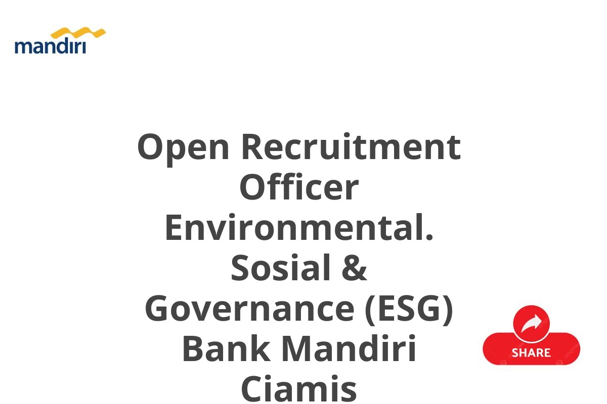 Open Recruitment Officer Environmental. Sosial & Governance (ESG) Bank Mandiri Ciamis