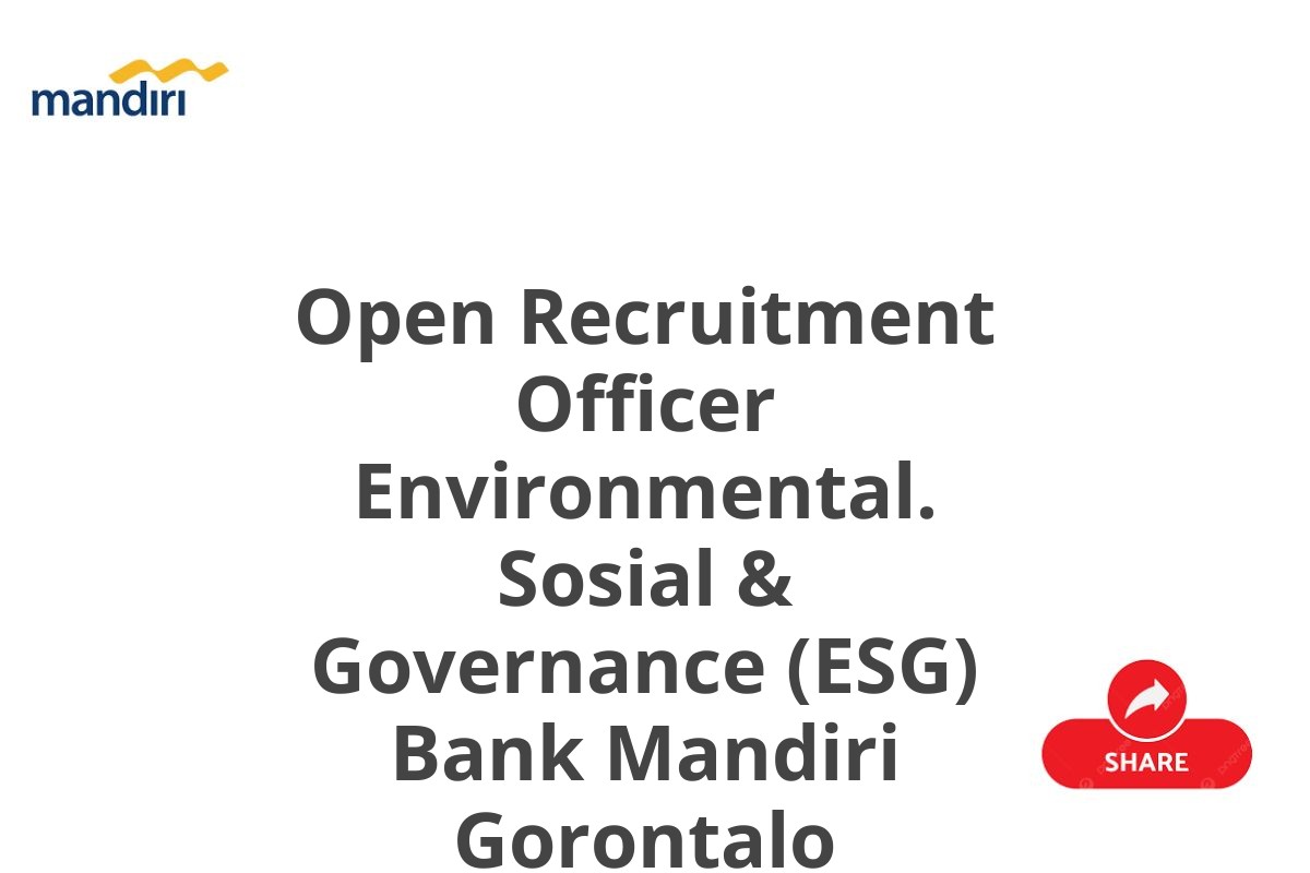 Open Recruitment Officer Environmental. Sosial & Governance (ESG) Bank Mandiri Gorontalo