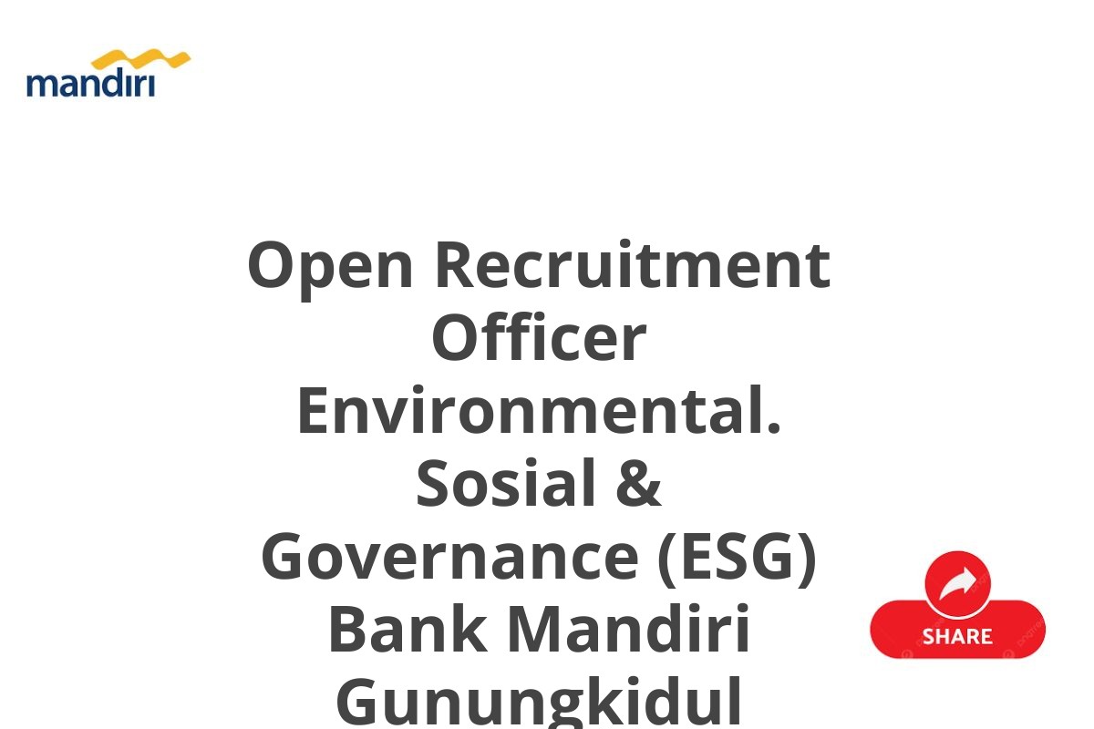 Open Recruitment Officer Environmental. Sosial & Governance (ESG) Bank Mandiri Gunungkidul