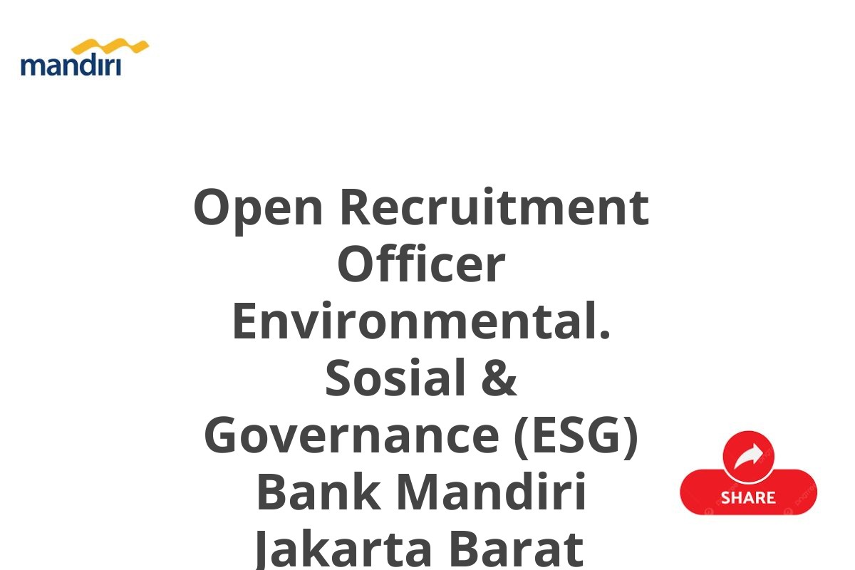 Open Recruitment Officer Environmental. Sosial & Governance (ESG) Bank Mandiri Jakarta Barat