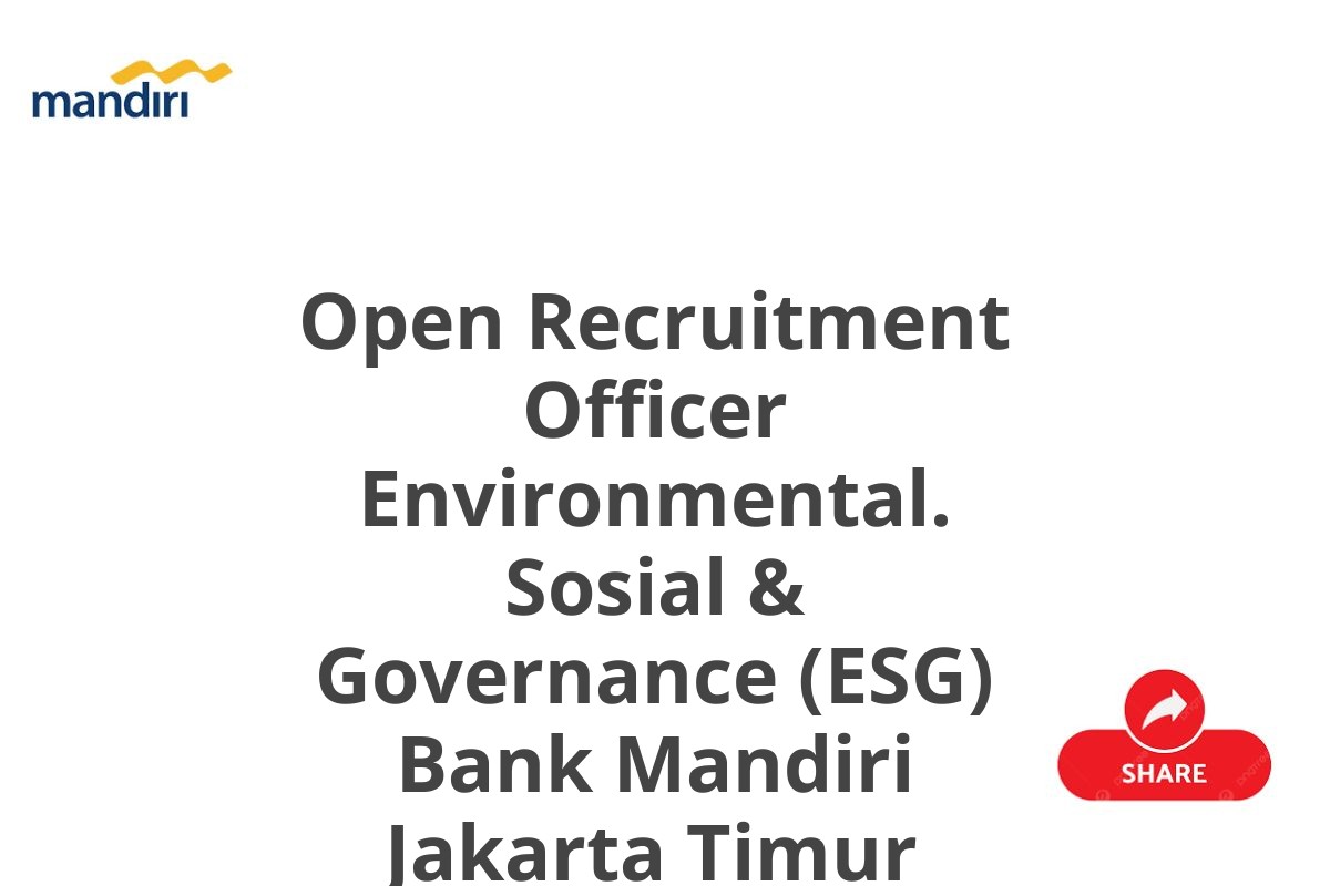 Open Recruitment Officer Environmental. Sosial & Governance (ESG) Bank Mandiri Jakarta Timur