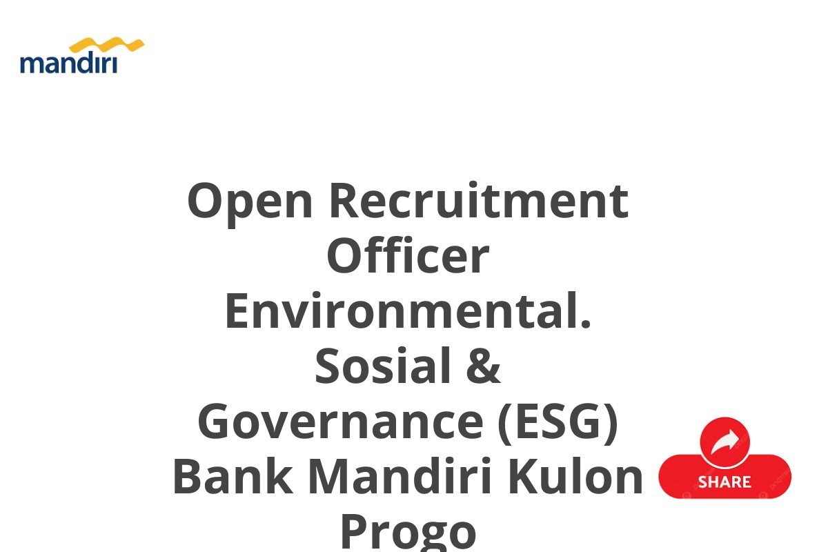 Open Recruitment Officer Environmental. Sosial & Governance (ESG) Bank Mandiri Kulon Progo