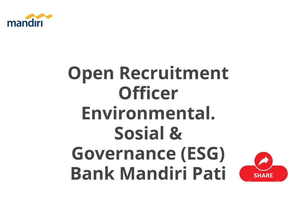 Open Recruitment Officer Environmental. Sosial & Governance (ESG) Bank Mandiri Pati