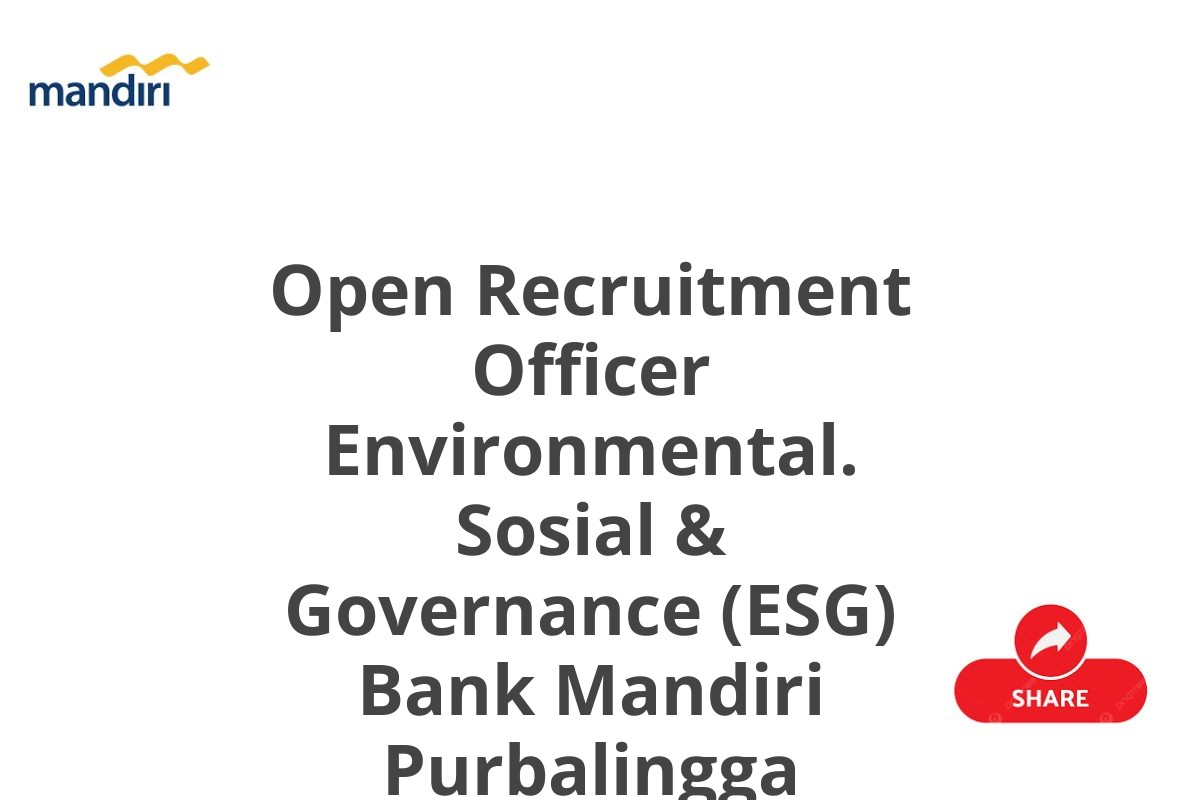 Open Recruitment Officer Environmental. Sosial & Governance (ESG) Bank Mandiri Purbalingga