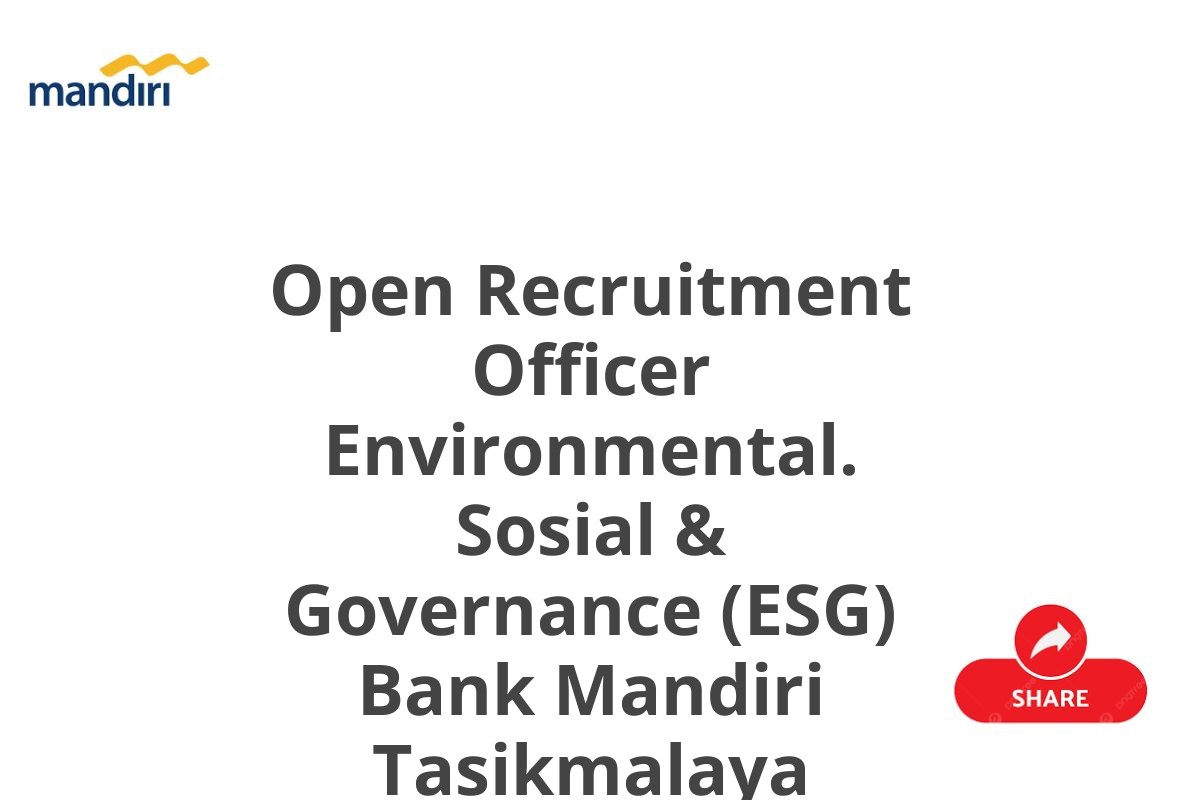 Open Recruitment Officer Environmental. Sosial & Governance (ESG) Bank Mandiri Tasikmalaya