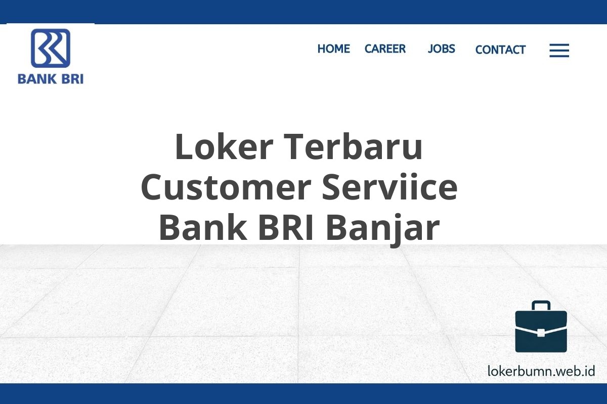 Loker Terbaru Customer Serviice Bank BRI Banjar