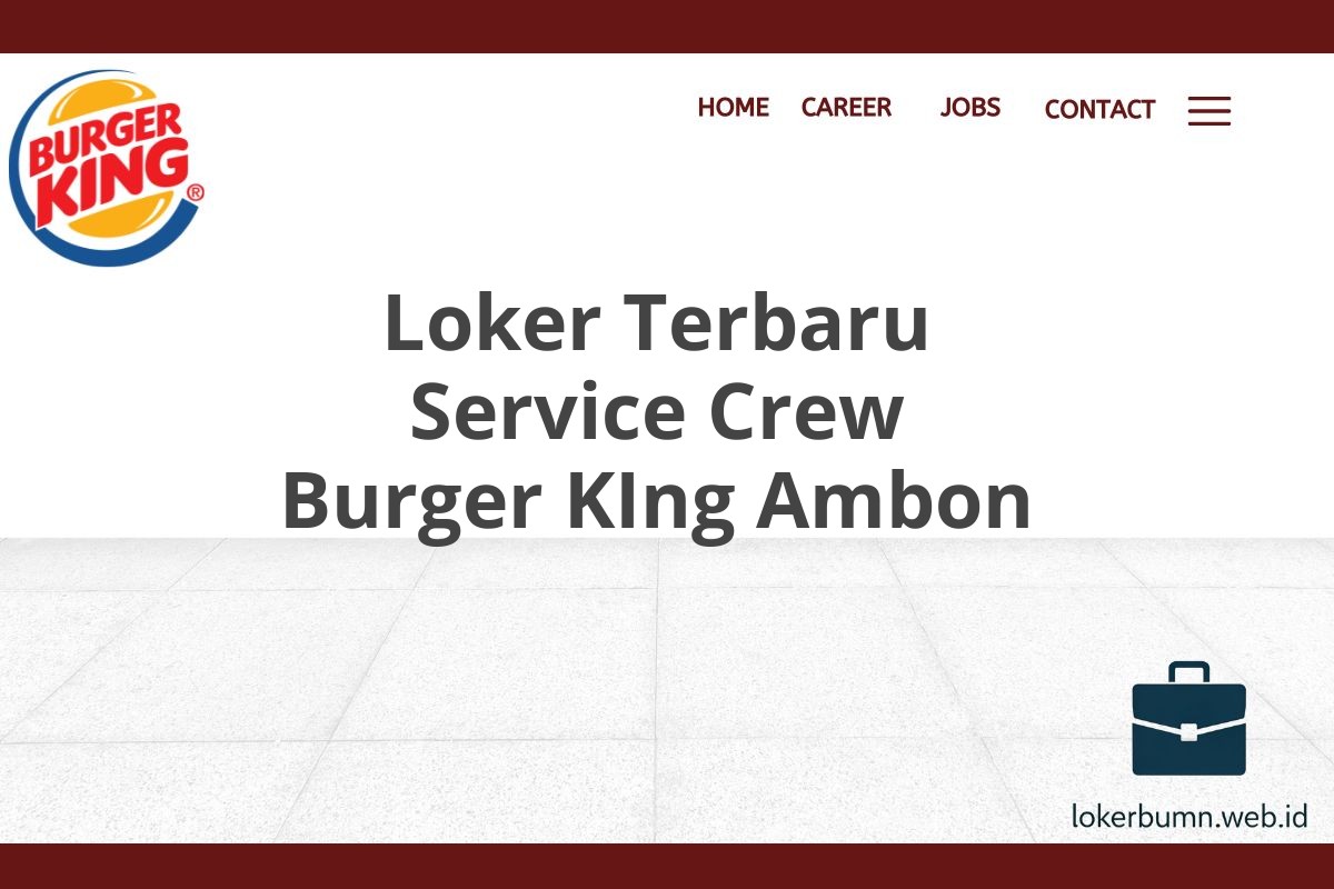 Loker Terbaru Service Crew Burger KIng Ambon