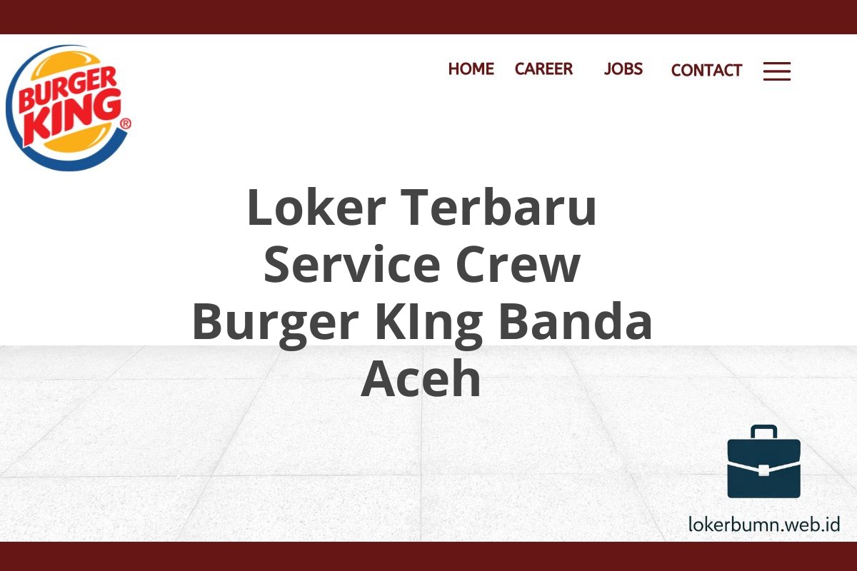 Loker Terbaru Service Crew Burger KIng Banda Aceh