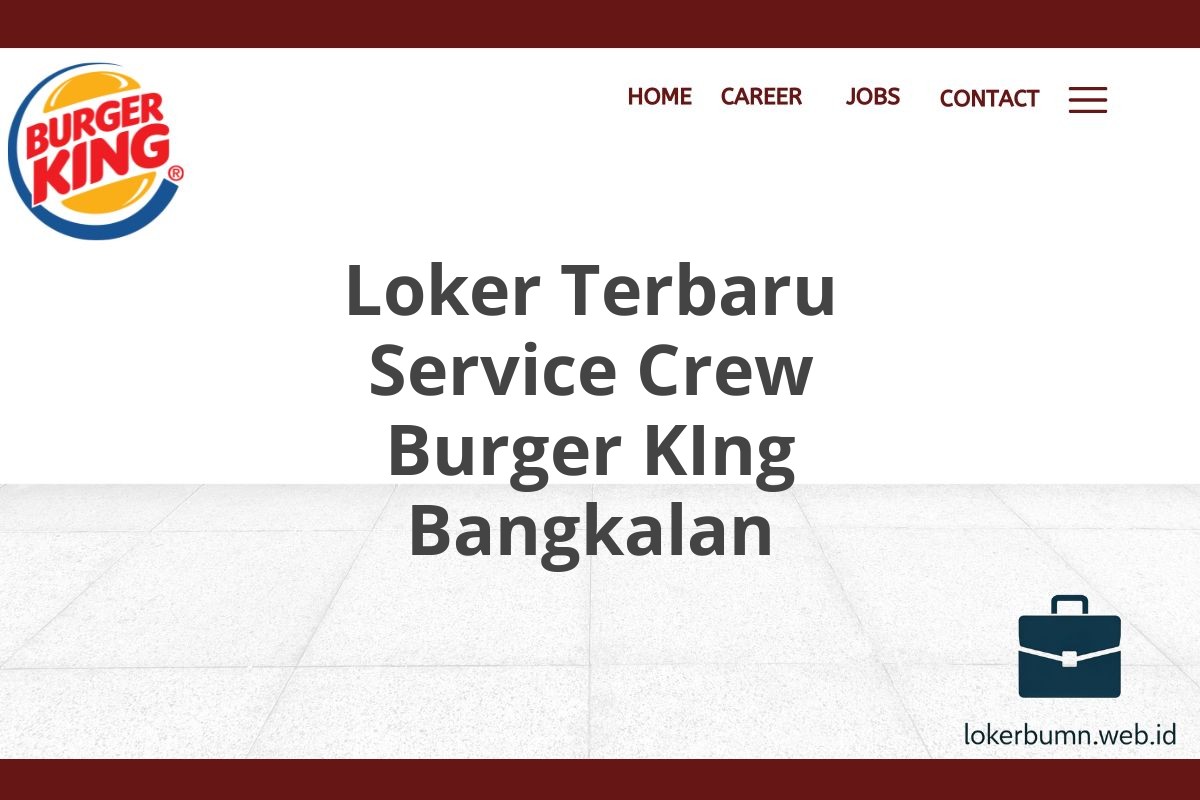 Loker Terbaru Service Crew Burger KIng Bangkalan