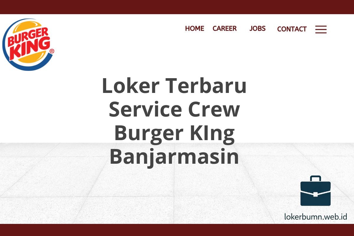 Loker Terbaru Service Crew Burger KIng Banjarmasin