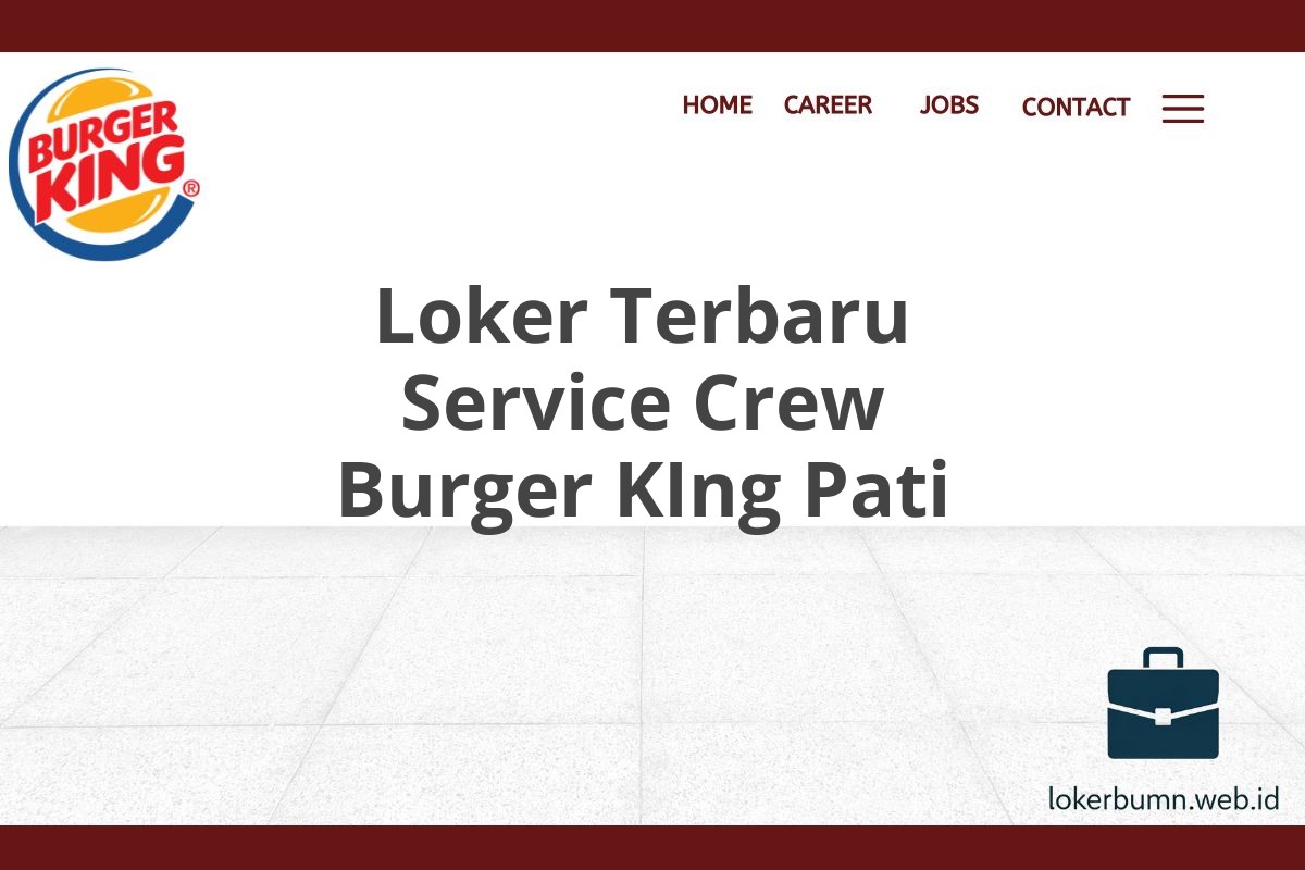 Loker Terbaru Service Crew Burger KIng Pati